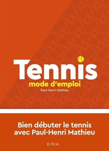 Tennis mode d'emploi - Nouvelle édition : Bien débuter le tennis avec Paul-Henri Matthieu - Paul-Henri Mathieu
